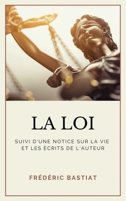 La Loi: Suivi d'une notice sur la vie et les crits de l'auteur (format pour une lecture confortable)