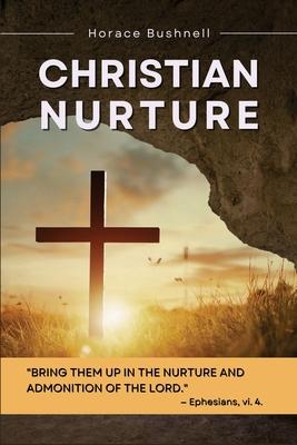 Christian Nurture: Unabridged, Part I-II