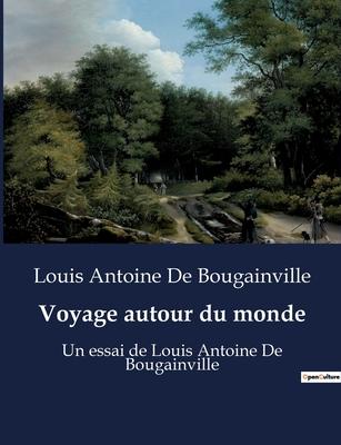 Voyage autour du monde: Un essai de Louis Antoine De Bougainville