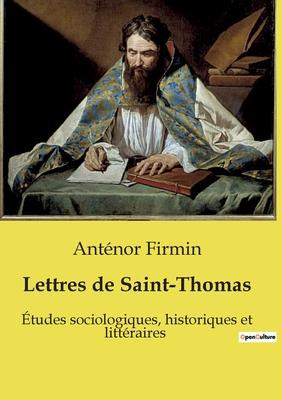 Lettres de Saint-Thomas: tudes sociologiques, historiques et littraires