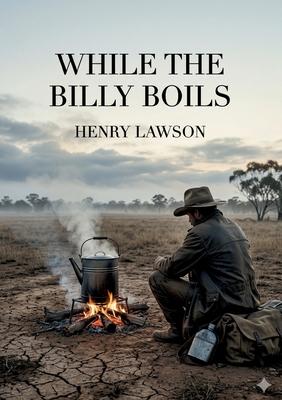 While the Billy Boils: by Henry Lawson