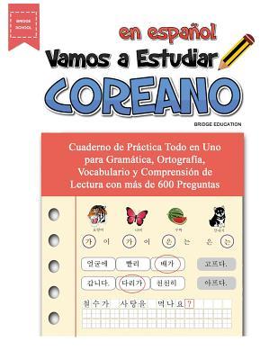 Vamos A Estudiar Coreano: Cuaderno de Prctica Todo en Uno para Gramtica, Ortografa, Vocabulario y Comprensin de Lectura con ms de 600 Pregu