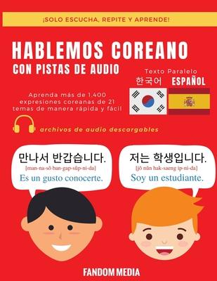 Hablemos Coreano - Con Pistas de Audio: Aprenda ms de 1,400 expresiones coreanas de 21 temas de manera rpida y fcil