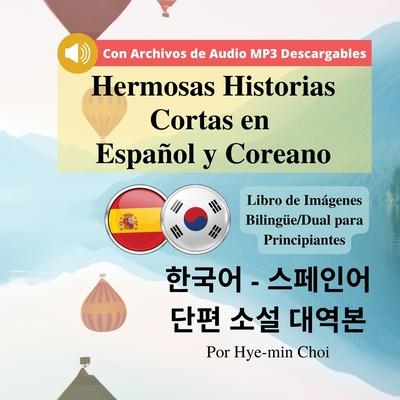 Hermosas Historias Cortas en Espaol y Coreano: Libro de Imgenes Bilinge/Dual para Principiantes con Archivos de Audio MP3 Descargables.