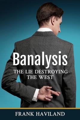 Banalysis: The Lie Destroying The West