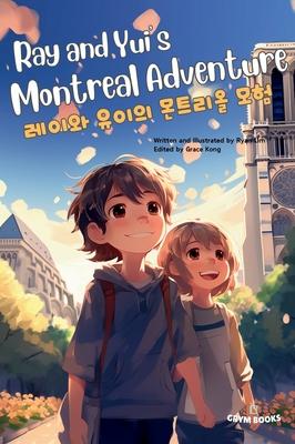 Ray and Yui's Montreal Adventure (&#47112;&#51060;&#50752; &#50976;&#51060;&#51032; &#47788;&#53944;&#47532;&#50732; &#47784;&#54744;): Bilingual Engl