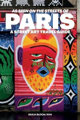 As Seen on the Streets of Paris: A Street Art Travel Guide