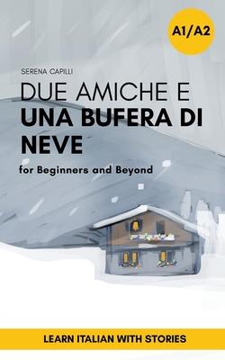 Due Amiche e Una Bufera di Neve: a Short Story in Simple Italian (A1-A2): Easy Italian Reader