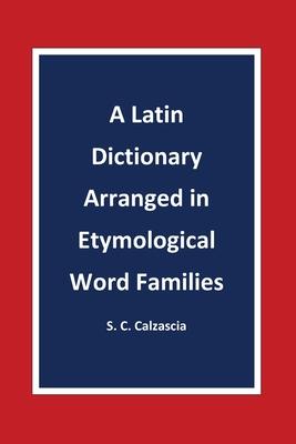 A Latin Dictionary Arranged in Etymological Word Families