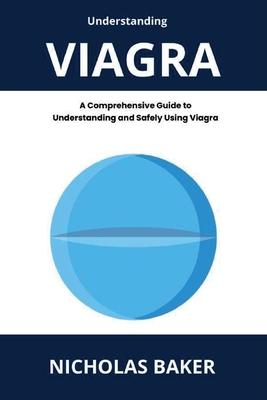 Understanding VIAGRA - A Comprehensive Guide to Understanding and Safely Using Viagra