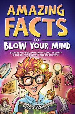 Amazing Facts to Blow Your Mind: Bizarre and Brilliant Facts about History, Science, Pop Culture, and much more!