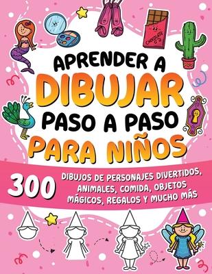 Aprender a dibujar paso a paso para nios: 300 dibujos de personajes divertidos, animales, comida, objetos mgicos, regalos y mucho ms.