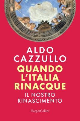 Quando l'Italia rinacque. Il nostro Rinascimento