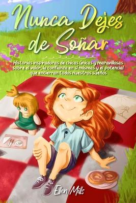 Nunca Dejes de Soar: Historias inspiradoras de chicas nicas y maravillosas sobre el valor, la confianza en s mismas y el potencial que en