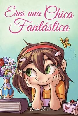 Eres una Chica Fantstica: Una coleccin de historias inspiradoras sobre el valor, la amistad, la fuerza interior y la autoconfianza