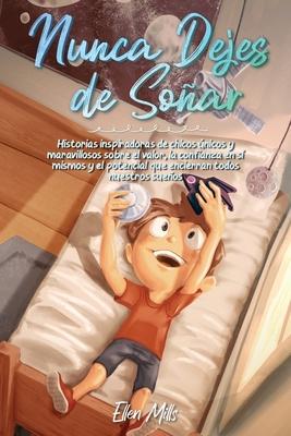 Nunca Dejes de Soar: Historias inspiradoras de chicos nicos y maravillosos sobre el valor, la confianza en s mismos y el potencial que en