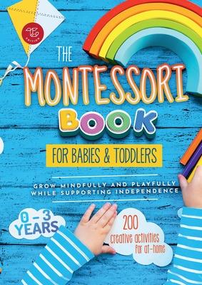 The Montessori Book for Babies and Toddlers: 200 creative activities for at-home to help children from ages 0 to 3 - grow mindfully and playfully whil