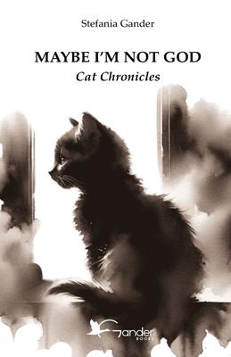 Maybe I'm not God: Cat Chronicles