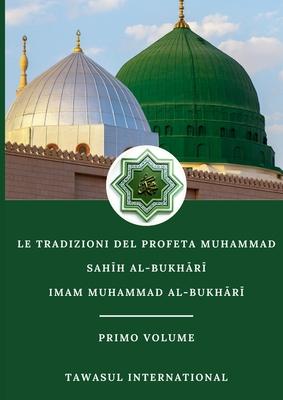 Le Tradizioni del Profeta Muhammad-Sah&#299;h Al-Bukh&#257;r&#299;-Volume I