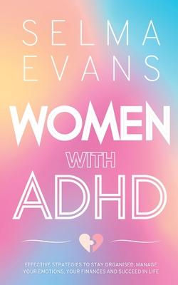 Women with ADHD: Effective Strategies to Stay Organised, Manage Your Emotions, Your Finances and Succeed in Life