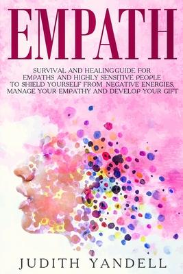 Empath: Survival and Healing Guide for Empaths and Highly Sensitive People to Shield Yourself From Negative Energies, Manage Your Empathy and Develop Subscription