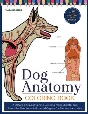Dog Anatomy Coloring Book: A Detailed Atlas of Canine Systems, from Skeletal and Muscular Structures to Internal Organs for Students and Vets Subscription