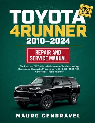 TOYOTA 4RUNNER 2010-2024 Repair And Service Manual: The Practical DIY Guide to Maintenance, Troubleshooting, Repair, and Diagnostic Procedures for the
