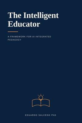 The Intelligent Educator: A Framework for AI-Integrated Pedagogy