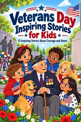 Veterans Day Inspiring Stories for Kids: 12 Tales About Courage, Honor, Gratitude, Service and Everyday Heroes