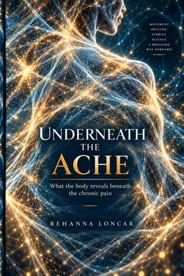 Underneath the Ache: What the body reveals beneath the chronic pain