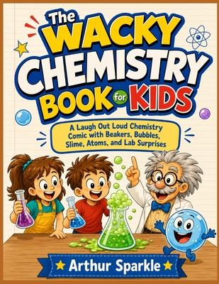 The Wacky Chemistry Book for Kids: A Laugh Out Loud Chemistry Comic with Beakers, Bubbles, Slime, Atoms, and Lab Surprises Subscription