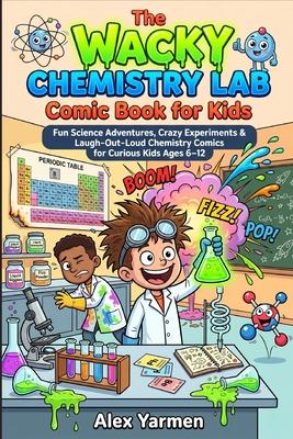 The Wacky Chemistry Lab Comic Book for Kids: Fun Science Adventures, Crazy Experiments & Laugh-Out-Loud Chemistry Comics for Curious Kids Ages 6-12 Subscription