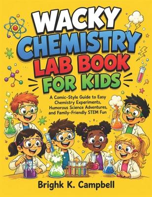Wacky Chemistry Lab Book for Kids: A Comic-Style Guide to Easy Chemistry Experiments, Humorous Science Adventures, and Family-Friendly STEM Fun Subscription