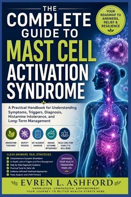 The Complete Guide to Mast Cell Activation Syndrome: A Practical Handbook for Understanding Symptoms, Triggers, Diagnosis, Histamine Intolerance, and