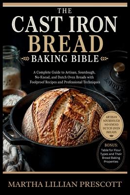 The Cast Iron Bread Baking Bible: A Complete Guide to Artisan, Sourdough, No-Knead, and Dutch Oven Breads with Foolproof Recipes and Professional Tech Subscription
