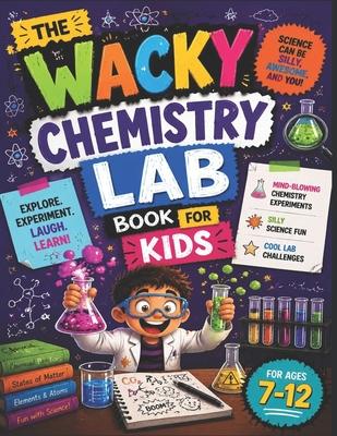 The Wacky Chemistry Lab Book for Kids: Mind-Blowing Chemistry Experiments, Silly Science Fun, and Cool Lab Challenges Subscription