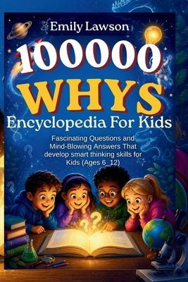 100000 Whys Encyclopedia For Kids: Fascinating Questions and Mind-Blowing Answers That develop smart thinking skills for Kids (Ages 6_12) Subscription