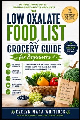 Low Oxalate Food List and Grocery Guide for Beginners: A Simple Kidney Stone Prevention Shopping Guide With Low Oxalate Food Charts, Safe Foods, Foods Subscription