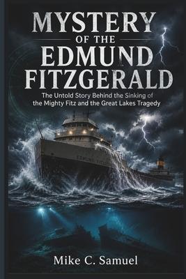 Mystery of the Edmund Fitzgerald: The Untold Story Behind the Sinking of the Mighty Fitz and the Great Lakes Tragedy Subscription