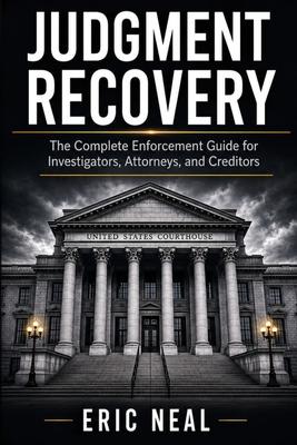 Judgment Recovery: The Complete Enforcement Guide for Investigators, Attorneys, and Creditors