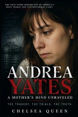 Andrea Yates: A Mother's Mind Unraveled: The Tragedy, the Trials, and the Truth Behind America's Most Controversial Mother Subscription