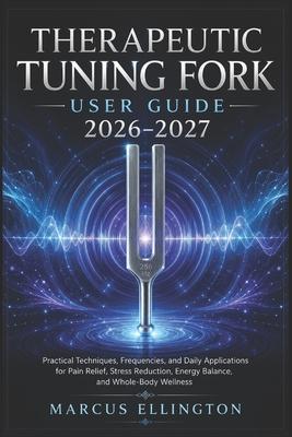Therapeutic Tuning Fork User Guide 2026-2027: Practical Techniques, Frequencies, and Daily Applications for Pain Relief, Stress Reduction, Energy Bala Subscription