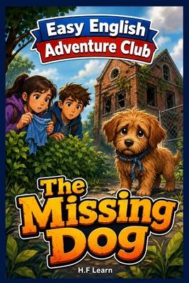 Easy English Adventure Club: The Missing Dog, Book 2: Learn English Through an Exciting Mystery Story for Kids Ages 9-14 A1 Beginner ESL/EFL Graded Re