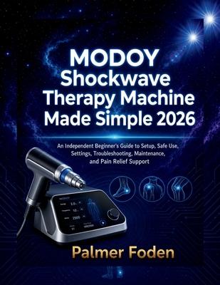 MODOY Shockwave Therapy Machine Made Simple 2026: An Independent Beginner's Guide to Setup, Safe Use, Settings, Troubleshooting, Maintenance, and Pain
