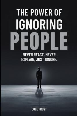 The Power of Ignoring People: Never React, Never Explain, Just Ignore Subscription