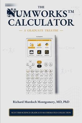 The NumWorks Scientific and Graphing Calculator: A Graduate Treatise from Elementary Calculation to Python, Modelling, Data, and Applied Mathematics