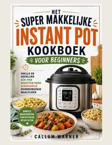 Het Supergemakkelijke Instant Pot Kookboek Voor Beginners: Snelle En Heerlijke One-Pot Recepten Voor Stressvrije Weeknachtmaaltijden