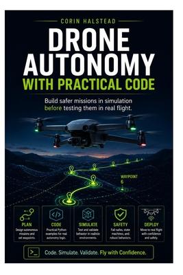 Drone Autonomy with Practical Code: Build safer missions in simulation before testing them in real flight.