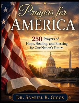 Prayers for America: 250 Prayers of Hope, Healing, and Blessing for Our Nation's Future