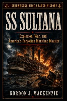 SS Sultana: Explosion, War, and America's Forgotten Maritime Disaster Subscription
